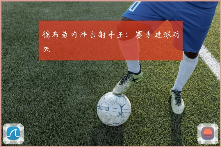 德布劳内冲击射手王：赛季进球对决