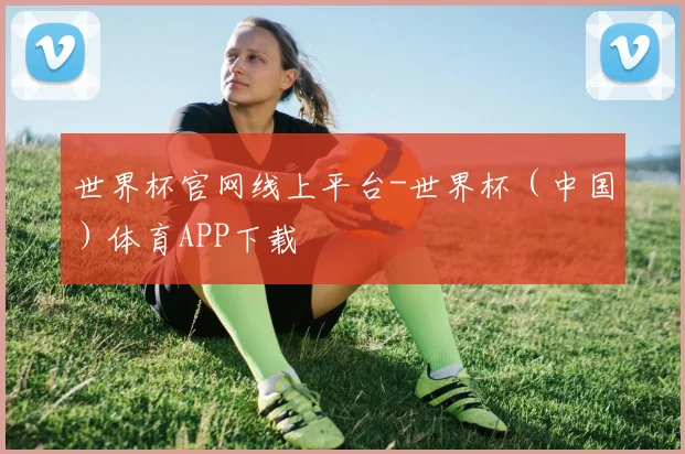 世界杯官网线上平台-世界杯（中国）体育APP下载