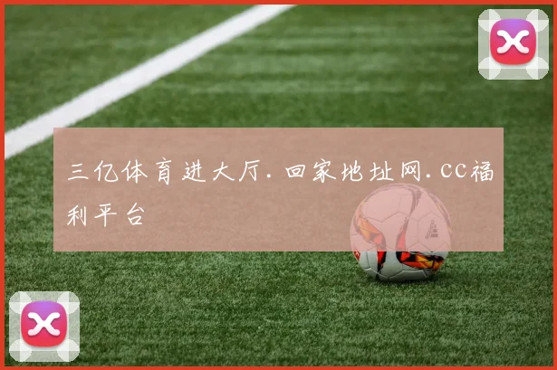 三亿体育进大厅.回家地址网.cc福利平台