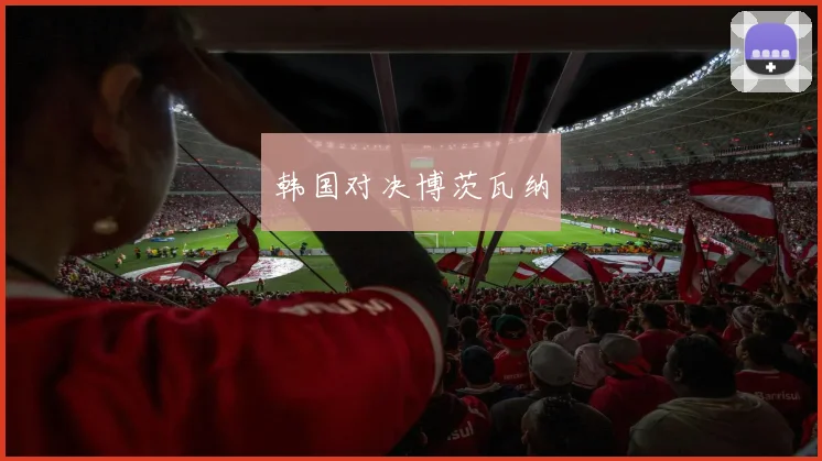 韩国对决博茨瓦纳