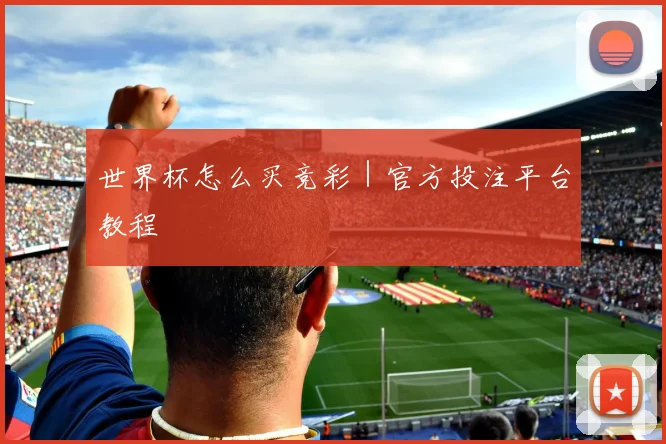 世界杯怎么买竞彩｜官方投注平台教程