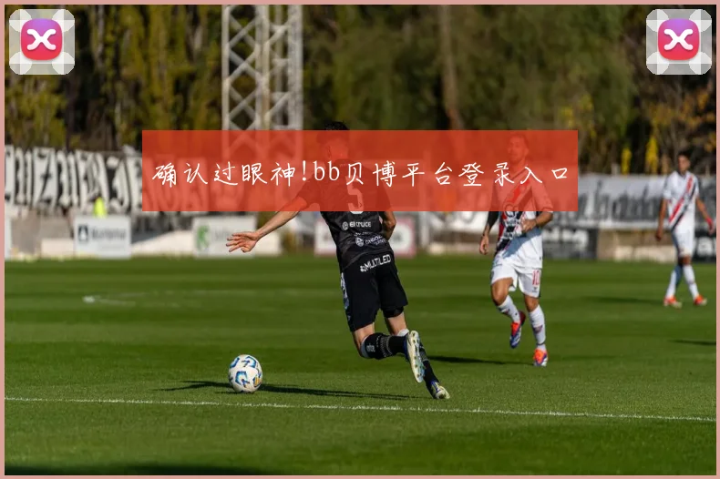确认过眼神!bb贝博平台登录入口