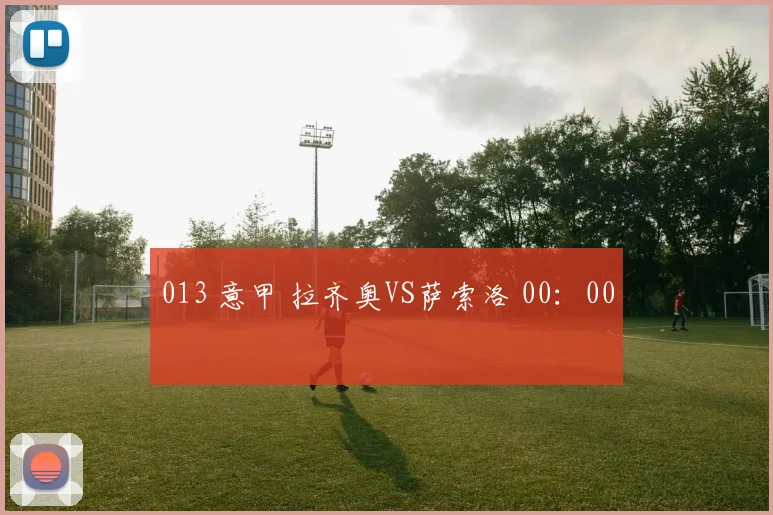 013 意甲 拉齐奥VS萨索洛 00:00