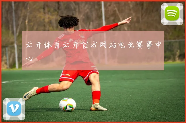 云开体育云开官方网站电竞赛事中心