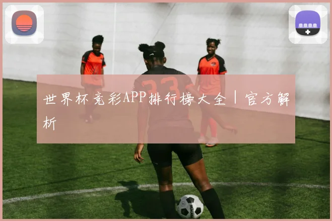 世界杯竞彩APP排行榜大全｜官方解析