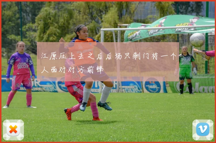 江原压上去之后后场只剩门将一个人面对对方前锋