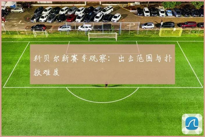 科贝尔新赛季观察：出击范围与扑救难度