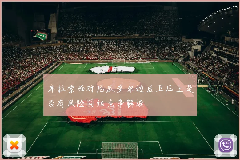 库拉索面对厄瓜多尔边后卫压上是否有风险同组竞争解读